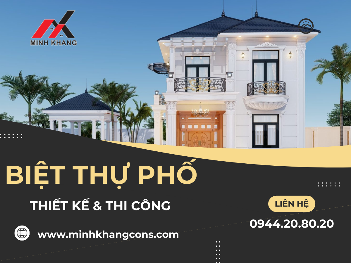 Thiết Kế Và Thi Công Biệt Thự Phố Minh Khang Construction