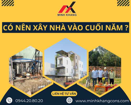 CÓ NÊn XÂy NhÀ Vào CuỐi NĂm XÂy DỰng Minh Khang